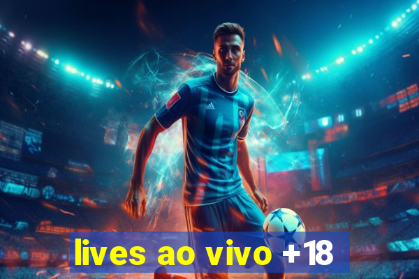 lives ao vivo +18