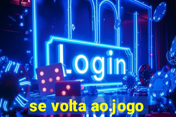 se volta ao.jogo