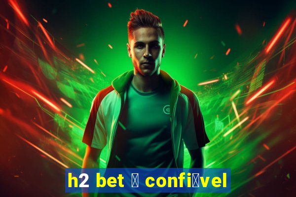 h2 bet 茅 confi谩vel