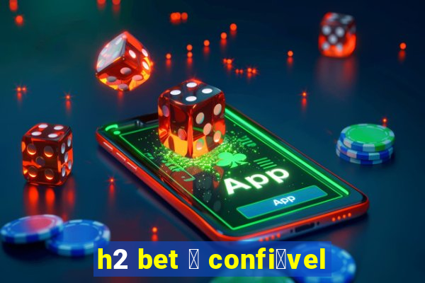 h2 bet 茅 confi谩vel