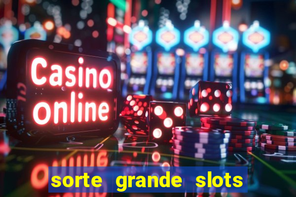 sorte grande slots como sacar