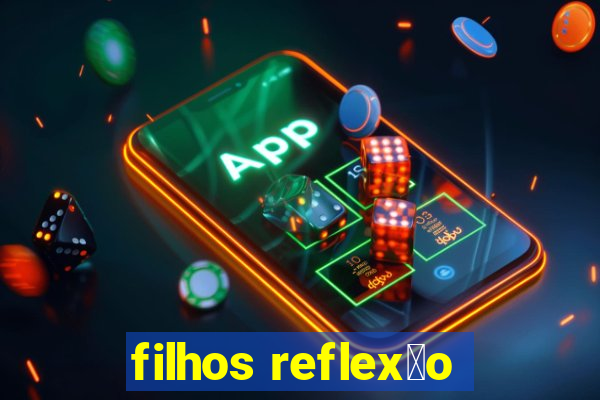 filhos reflex茫o