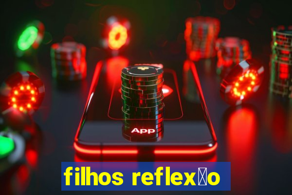 filhos reflex茫o