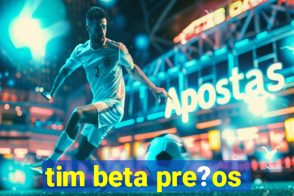 tim beta pre?os