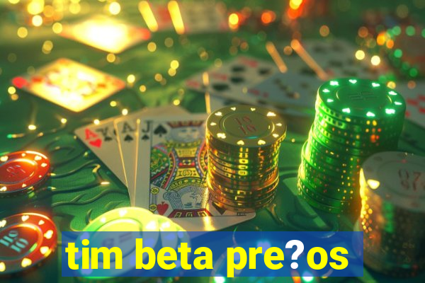 tim beta pre?os