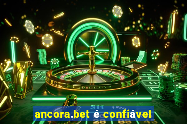 ancora.bet é confiável