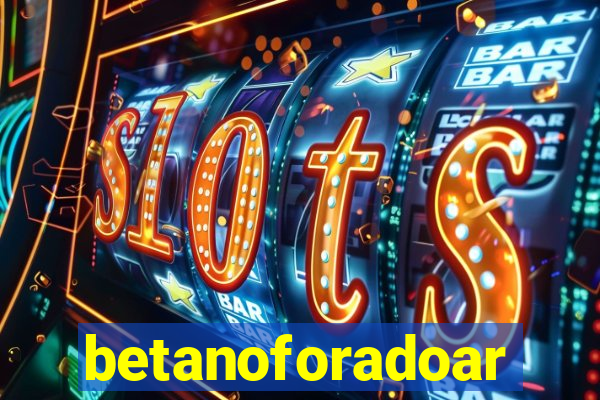 betanoforadoar