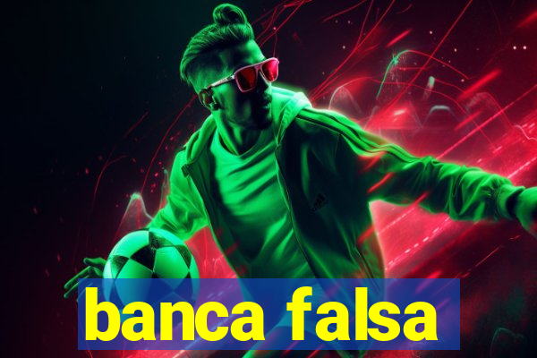 banca falsa