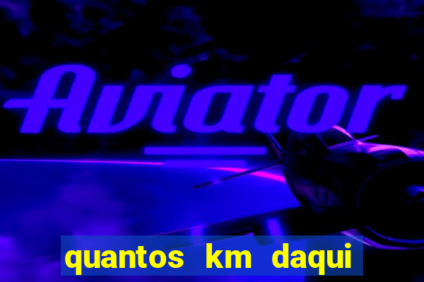 quantos km daqui até são paulo