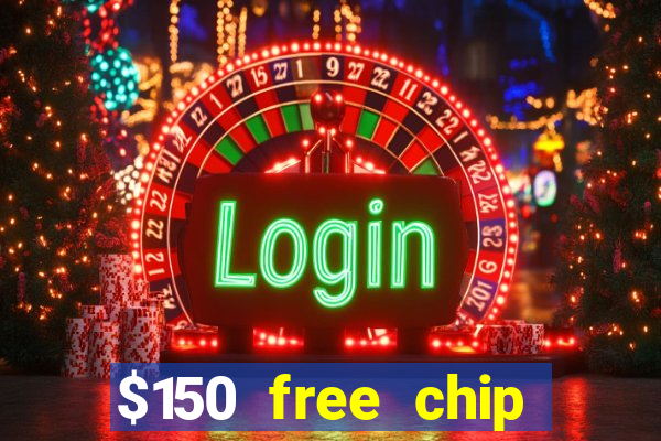 $150 free chip casinos 2022 no deposit