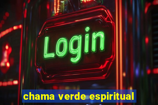 chama verde espiritual