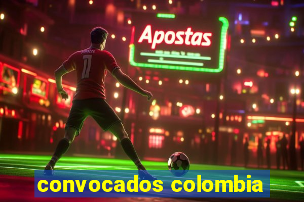 convocados colombia