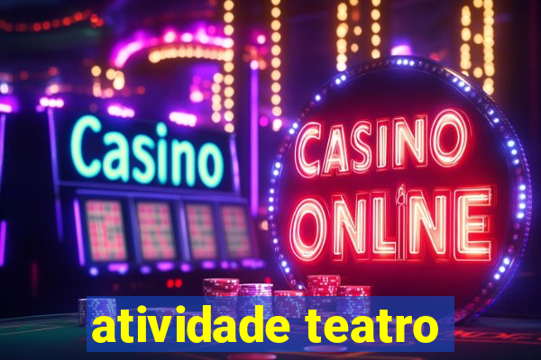 atividade teatro