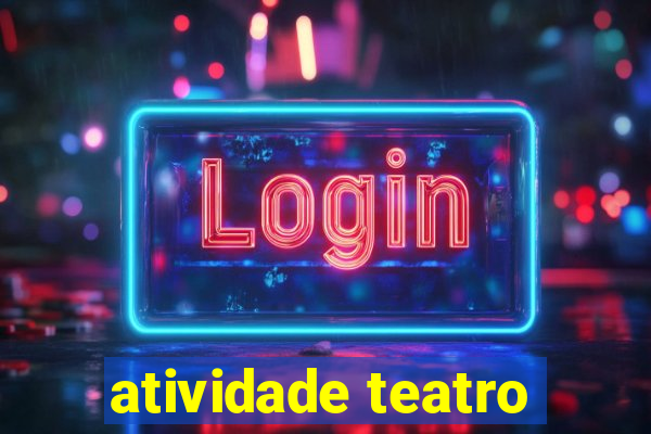 atividade teatro