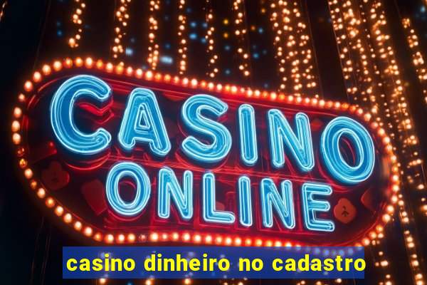 casino dinheiro no cadastro