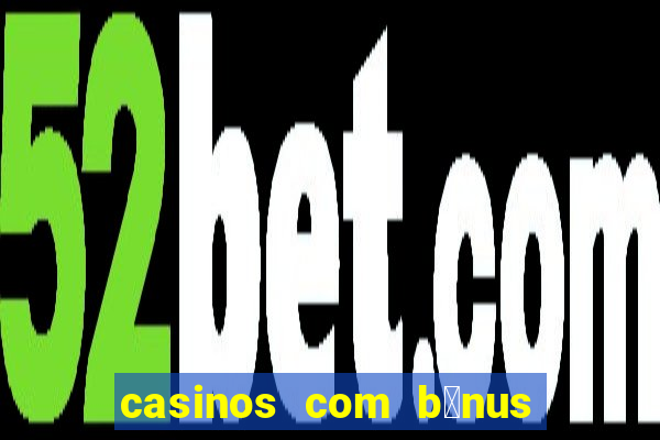 casinos com b贸nus de registo