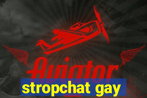 stropchat gay