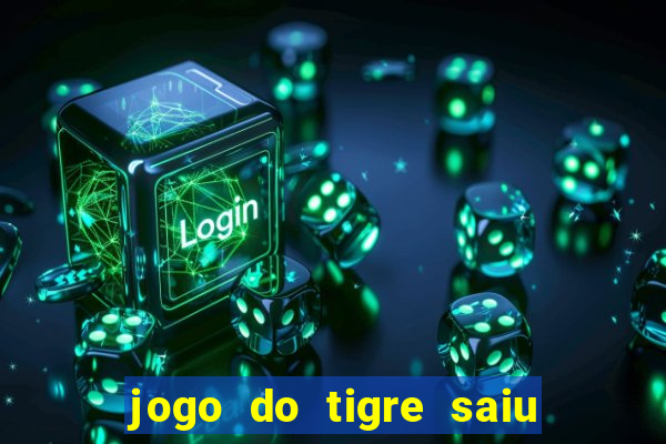 jogo do tigre saiu do ar