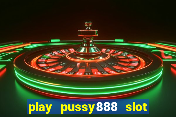 play pussy888 slot game malaysia