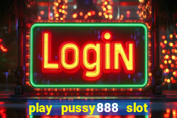 play pussy888 slot game malaysia