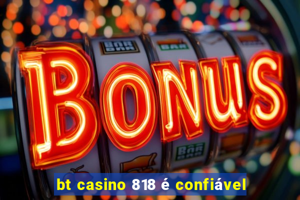 bt casino 818 é confiável