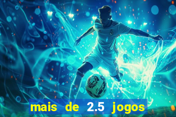 mais de 2.5 jogos de hoje