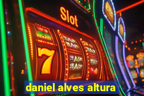 daniel alves altura