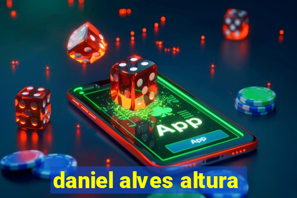 daniel alves altura