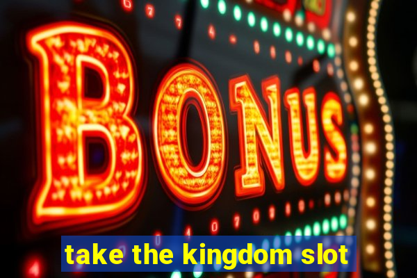 take the kingdom slot