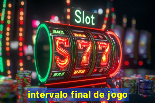 intervalo final de jogo