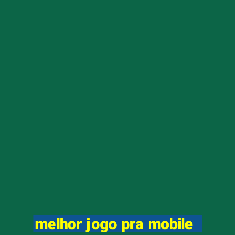 melhor jogo pra mobile