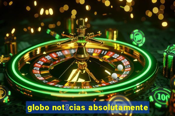 globo not铆cias absolutamente