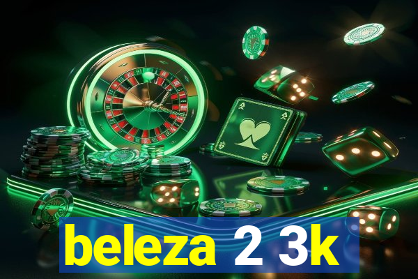 beleza 2 3k