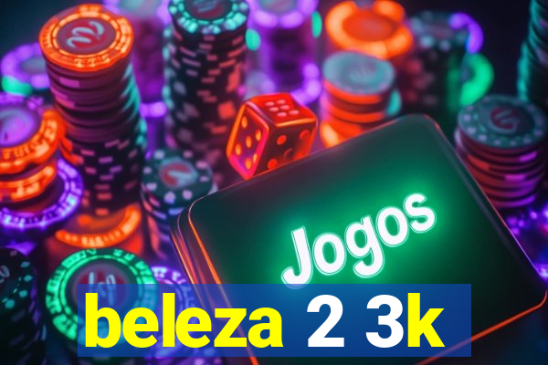 beleza 2 3k