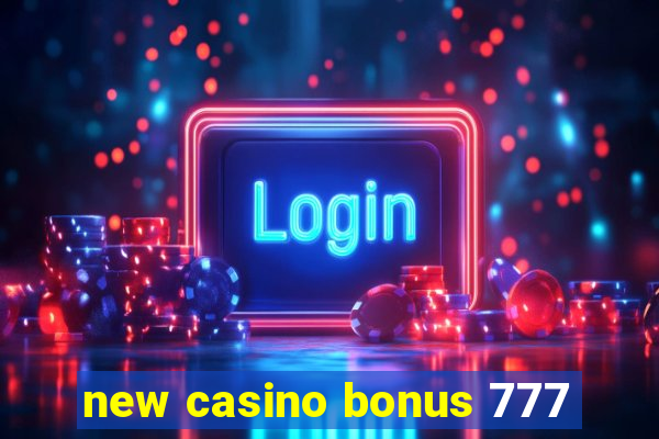 new casino bonus 777