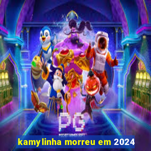 kamylinha morreu em 2024