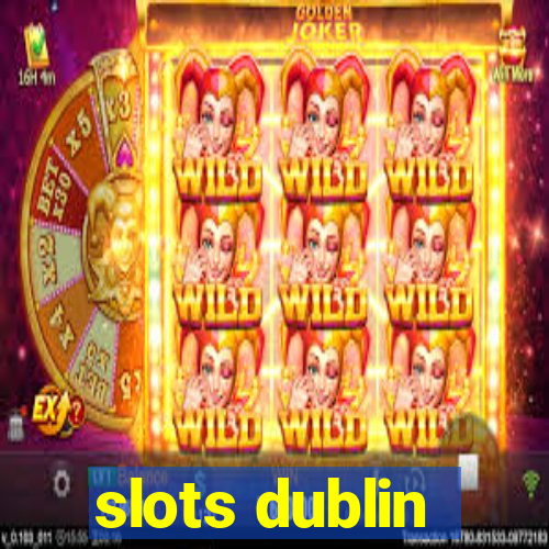 slots dublin