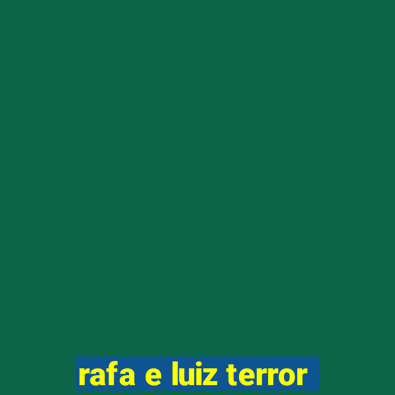 rafa e luiz terror