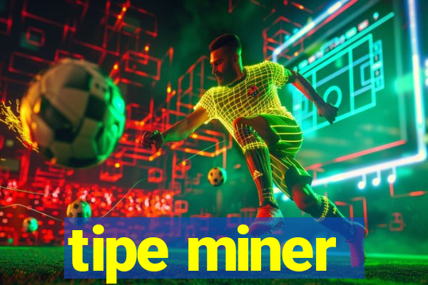 tipe miner