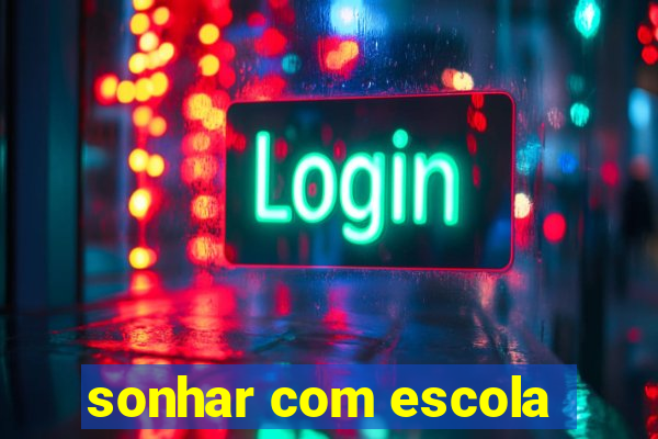 sonhar com escola