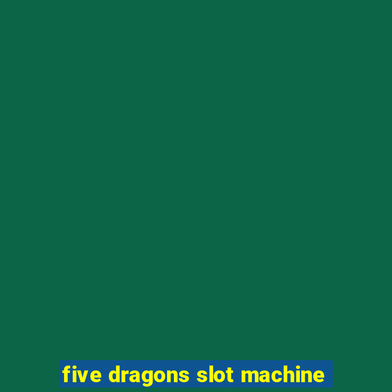 five dragons slot machine