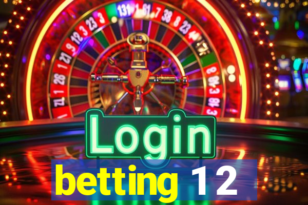 betting 1 2