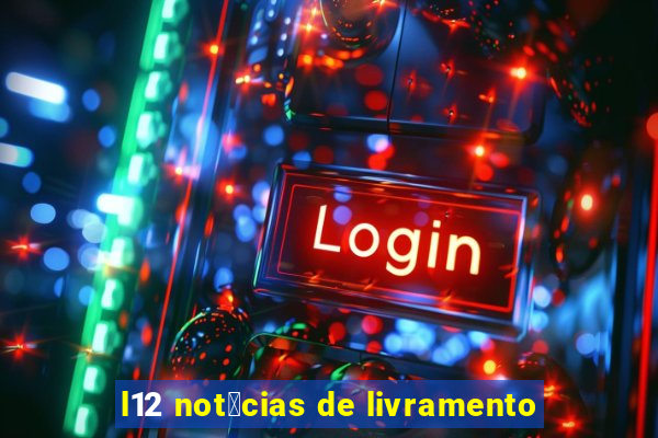 l12 not铆cias de livramento