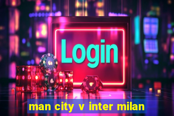 man city v inter milan