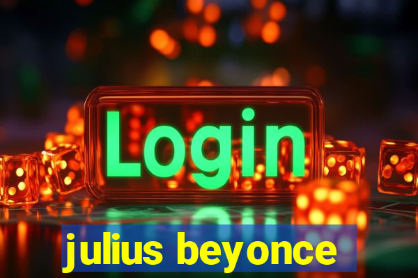 julius beyonce