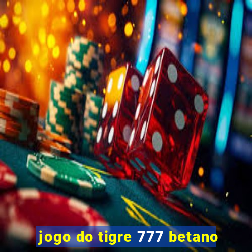 jogo do tigre 777 betano