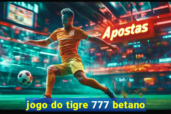 jogo do tigre 777 betano