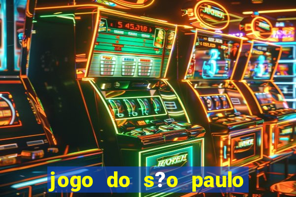 jogo do s?o paulo hoje vai passar onde