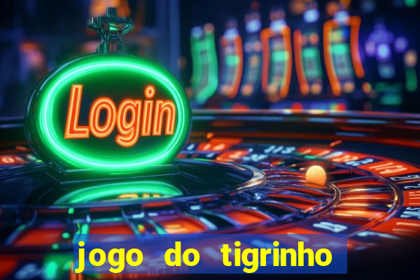 jogo do tigrinho plataforma confi谩vel