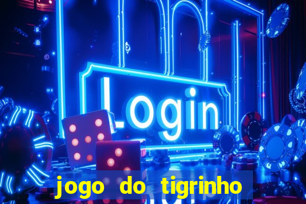 jogo do tigrinho plataforma confi谩vel